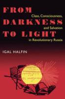 From darkness to light : class, consciousness, and salvation in revolutionary Russia /