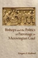 Bishops and the Politics of Patronage in Merovingian Gaul.