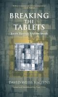 Breaking the tablets : Jewish theology after the Shoah /