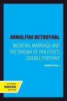 The Arnolfini Betrothal : Medieval Marriage and the Enigma of Van Eyck's Double Portrait /