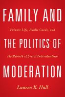 Family and the politics of moderation private life, public goods, and the rebirth of social individualism /