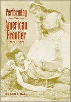 Performing the American frontier, 1870-1906 /