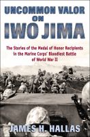 Uncommon valor on Iwo Jima the story of the Medal of Honor recipients in the Marine Corps' bloodiest battle of World War II /