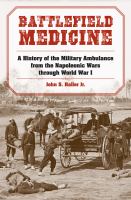 Battlefield medicine : a history of the military ambulance from the Napoleonic Wars through World War I : with a new preface /