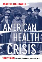 American health crisis : one hundred years of panic, planning, and politics /