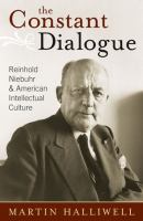 The constant dialogue : Reinhold Niebuhr and American intellectual culture /