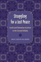 Struggling for a just peace : Israeli and Palestinian activism in the second Intifada /