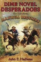 Dime novel desperadoes : the notorious Maxwell brothers /