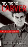 Raymond Carver : an oral biography /