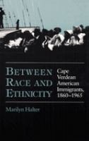 Between race and ethnicity : Cape Verdean American immigrants, 1860-1965 /