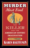 Murder Most Foul : The Killer and the American Gothic Imagination.