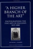 "A higher branch of the art" : photographing the fine arts in England, 1839-1880 /