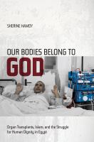 Our bodies belong to God organ transplants, Islam, and the struggle for human dignity in Egypt /