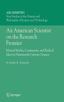 An American Scientist on the Research Frontier Edward Morley, Community, and Radical Ideas in Nineteenth-Century Science /