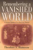 Remembering a vanished world : a Jewish childhood in interwar Poland /