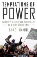 Temptations of power Islamists and illiberal democracy in a new Middle East /