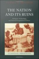 The nation and its ruins antiquity, archaeology, and national imagination in Greece /