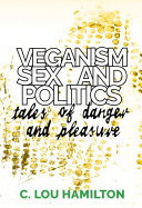 Veganism, sex and politics : tales of danger and pleasure /