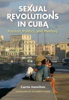 Sexual revolutions in Cuba : passion, politics, and memory /