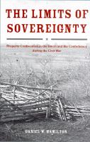 The Limits of Sovereignty : Property Confiscation in the Union and the Confederacy During the Civil War.