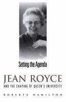 Setting the agenda Jean Royce and the shaping of Queen's University /