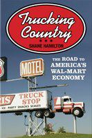 Trucking country : the road to America's Wal-Mart economy /