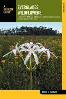 Everglades Wildflowers : A Field Guide to Wildflowers of the Historic Everglades, including Big Cypress, Corkscrew, and Fakahatchee Swamps.