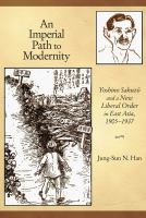 An imperial path to modernity : Yoshino Sakuzō and a new liberal order in East Asia, 1905-1937 /