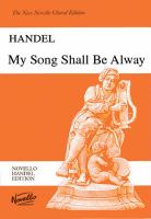 My song shall be alway : Chandos anthem no. 7 : for soprano, alto, tenor, and bass soli, SATB chorus and orchestra /
