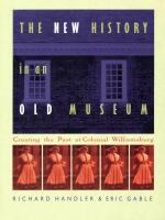 The new history in an old museum : creating the past at Colonial Williamsburg /