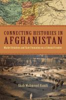 Connecting histories in Afghanistan market relations and state formation on a colonial frontier /