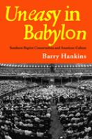 Uneasy in Babylon : Southern Baptist conservatives and American culture /