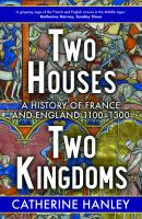 Two houses, two kingdoms a history of France and England, 1100-1300