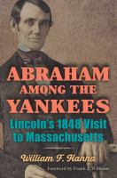 Abraham among the Yankees Lincoln's 1848 visit to Massachusetts /