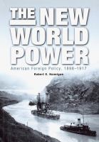 The New World Power : American Foreign Policy, 1898-1917.