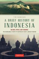 A Brief History of Indonesia Sultans, Spices, and Tsunamis : The Incredible Story of Southeast Asia's Largest Nation /