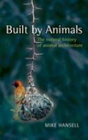 Built by animals : the natural history of animal architecture /