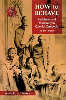 How to behave : Buddhism and modernity in colonial Cambodia, 1860-1930 /