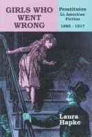 Girls who went wrong : prostitutes in American fiction, 1885- 1917 /