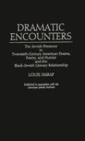Dramatic encounters : the Jewish presence in twentieth-century American drama, poetry, and humor and the Black-Jewish literary relationship /