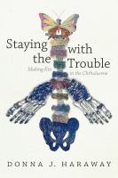 Staying with the trouble : making kin in the Chthulucene /