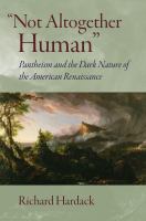 Not altogether human : pantheism and the dark nature of the American renaissance /