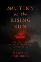 Mutiny on the Rising Sun : a Tragic Tale of Slavery, Smuggling, and Chocolate.