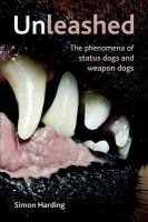 Unleashed The Phenomena of Status Dogs and Weapon Dogs.