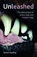 Unleashed : The Phenomena of Status Dogs and Weapon Dogs.