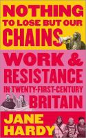 Nothing to lose but our chains : work and resistance in twenty-first-century Britain /