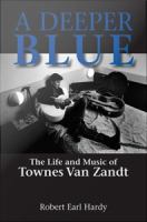 Deeper Blue : The Life and Music of Townes Van Zandt.