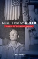 Middlebrow queer : Christopher Isherwood in America /