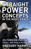 Straight Power Concepts in the Middle East : US Foreign Policy, Israel and World History.