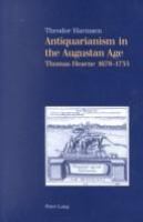 Antiquarianism in the Augustan age : Thomas Hearne, 1678-1735 /